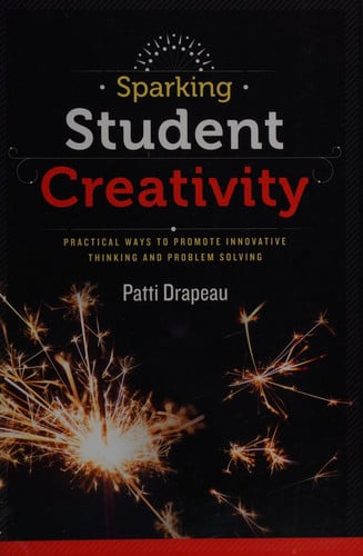 Sparking Student Creativity: Practical Ways to Promote Innovative Thinking and Problem Solving