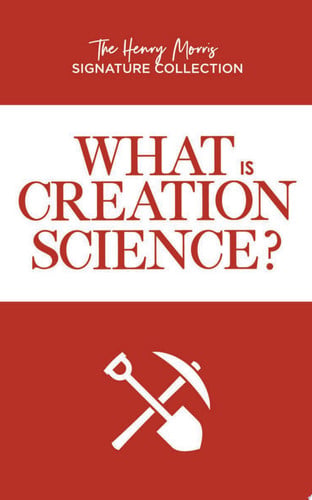 What Is Creation Science? (The Henry Morris Signature Collection)