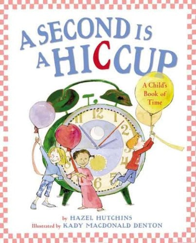 Second Is a Hiccup, A: A Child's Book of Time