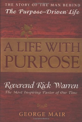 A Life With Purpose: The Story of the Man Behind The Purpose-Driven Life