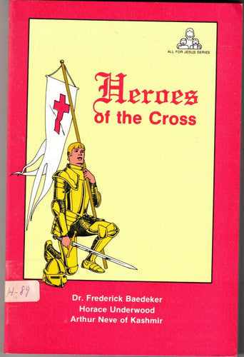 Heroes of the cross: Dr. Frederick Baedeker, Horace Underwood, Arthur Neve of Kashmir (All For Jesus Series)