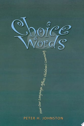Choice Words: How Our Language Affects Children's Learning