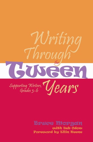 Writing Through the Tween Years: Supporting Writers, Grades 3-6