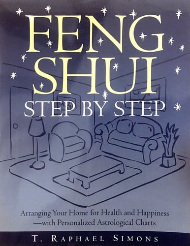 Feng Shui Step by Step : Arranging Your Home for Health and Happiness--with Personalized Astrological Charts