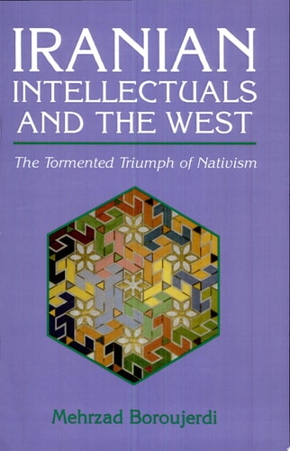 Iranian Intellectuals and the West The Tormented Triumph of Nativism