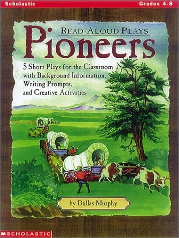 Read Aloud Plays Pioneers - Five Short Plays for the Classroom with Background Information, Writing Prompts, and Creative Activities