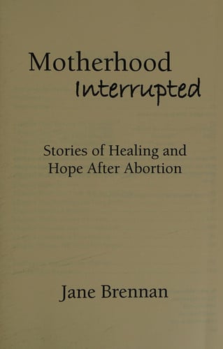 Motherhood Interrupted: Stories of Healing and Hope After Abortion