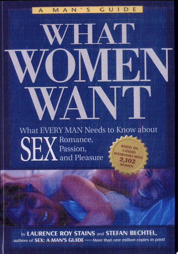 What Women Want: What Every Man Needs to Know About SEX, Romance, Passion and Pleasure