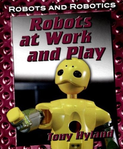 Robots at Work and Play (Robots and Robotics)