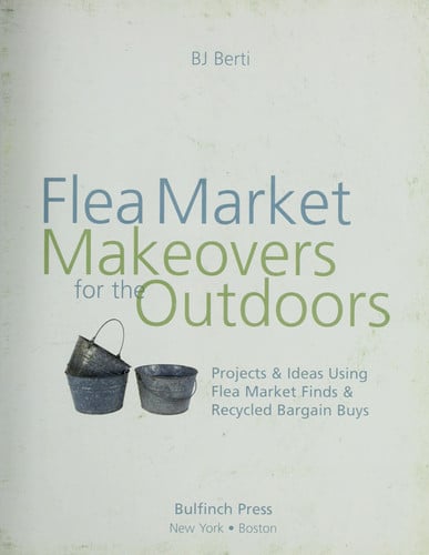 Flea Market Makeovers for the Outdoors: Projects & Ideas Using Flea Market Finds & Recycled Bargain Buys