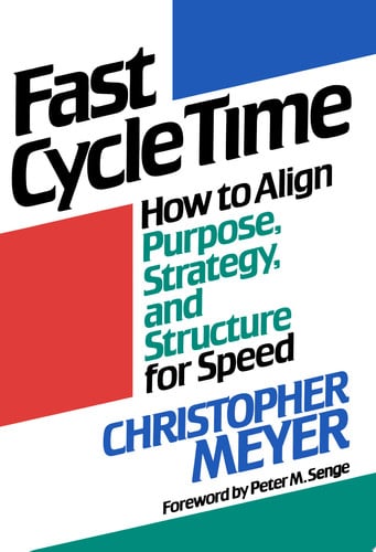 Fast Cycle Time: How to Align Purpose, Strategy, and Structure for Speed
