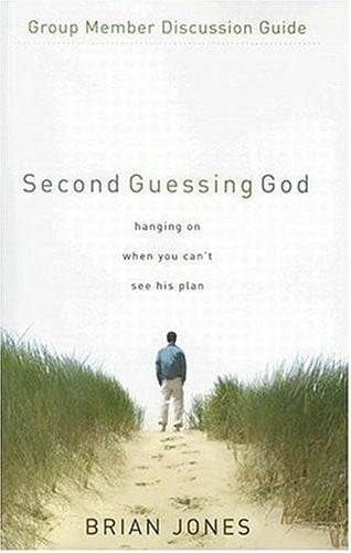 Second Guessing God Group Member Discussion Guide: Hanging on When You Can?t See His Plan