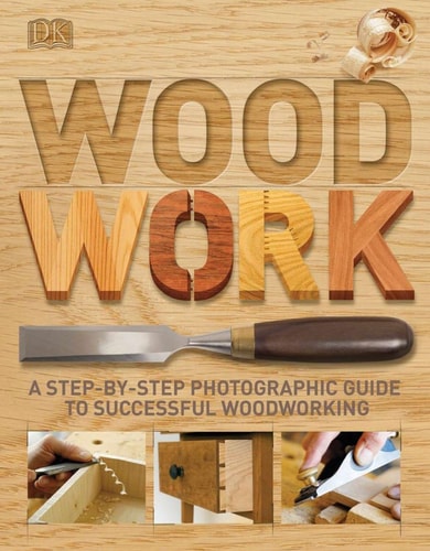 Woodwork A Step-By-Step Photographic Guide to Successful Woodworking