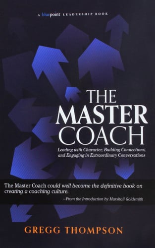 The Master Coach: Leading with Character, Building Connections, and Engaging in Extraordinary Conversations (Bluepoint Leadership Series)