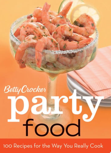 Betty Crocker Party Food: 100 Recipes for the Way You Really Cook