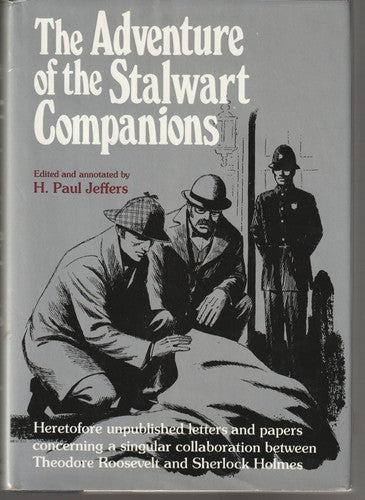 The Adventure of the Stalwart Companions: Heretofore Unpublished Letters and Papers Concerning a Singular Collaboration Between Theodore Roosevelt and Sherlock Holmes