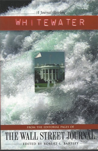 Whitewater: From the Editorial Pages of the Wall Street Journal (A Journal Briefing)