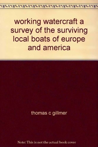 Working watercraft;: A survey of the surviving local boats of America and Europe