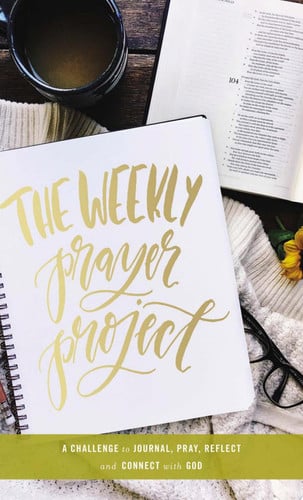 The Weekly Prayer Project: A Challenge to Journal, Pray, Reflect, and Connect with God (The Weekly Project Series)