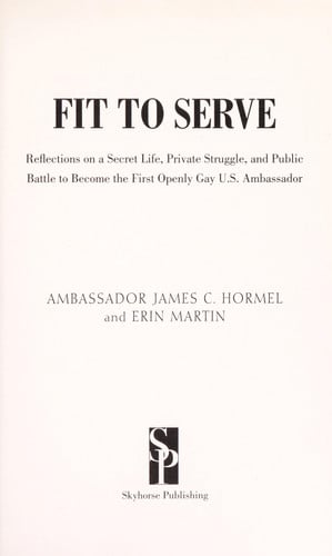 Fit to Serve: Reflections on a Secret Life, Private Struggle, and Public Battle to Become the First Openly Gay U.S. Ambassador