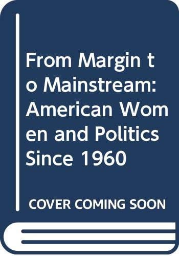 From Margin to Mainstream: American Women and Politics Since 1960