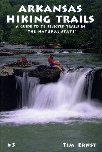 Arkansas Hiking Trails A Guide to 78 Selected Trails in "The Natural State"