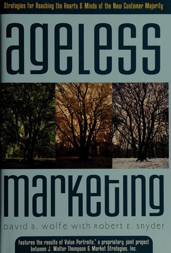 Ageless Marketing: Strategies for Reaching the Hearts and Minds of the New Customer Majority