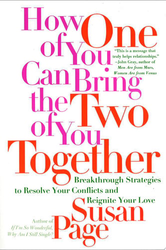 How One of You Can Bring the Two of You Together: Breakthrough Strategies to Resolve Your Conflicts and Reignite Your Love