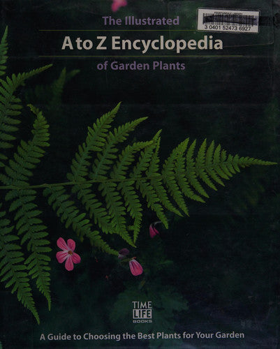 The Illustrated A to Z Encyclopedia of Garden Plants A Guide to Choosing the Best Plants for Your Garden