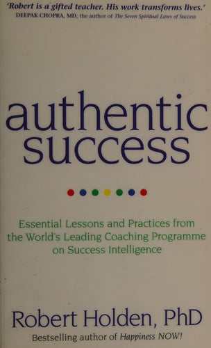 Authentic Success: Essential Lessons and Practices from the World's Leading Coaching Programme on Success Intelligence