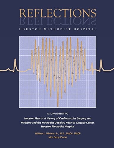 Reflections - Houston Methodist Hospital: Supplement to Houston Hearts, A History of Cardiovascular Surgery and Medicine and The Methodist DeBakey Heart & Vascular Center, Houston Methodist Hospital