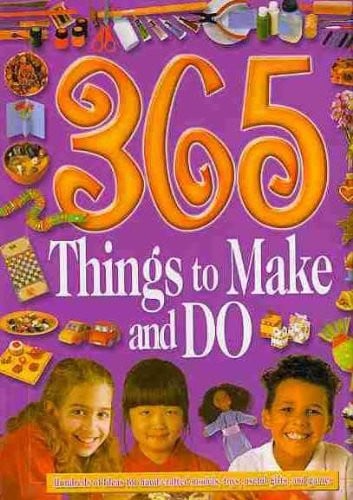 365 Things to Make and Do: Hundreds of Ideas for Hand-crafted Models, Toys, Useful Gifts, and Games