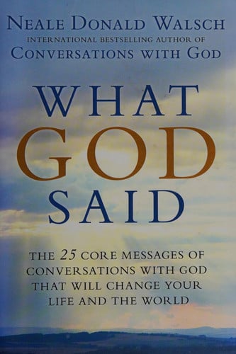 What God Said: The 25 Core Messages of Conversations with God That Will Change Your Life and th e World
