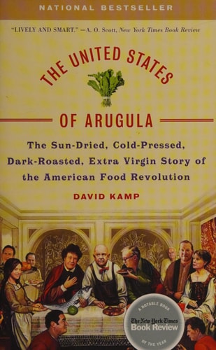 The United States of Arugula: The Sun Dried, Cold Pressed, Dark Roasted, Extra Virgin Story of the American Food Revolution