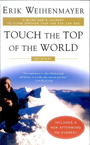 Touch the Top of the World: A Blind Man's Journey to Climb Farther than the Eye Can See: My Story