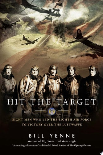 Hit the Target Eight Men who Led the Eighth Air Force to Victory Over the Luftwaffe