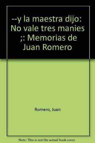 --y la maestra dijo: "No vale tres mani´es" ;: Memorias de Juan Romero (Spanish Edition)