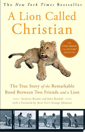 A Lion Called Christian: The True Story of the Remarkable Bond Between Two Friends and a Lion