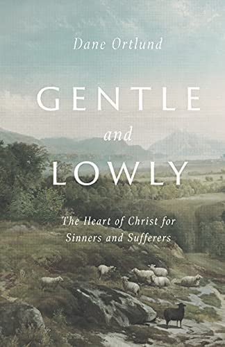 Gentle and Lowly The Heart of Christ for Sinners and Sufferers