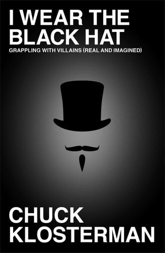 I Wear the Black Hat Grappling with Villains (Real and Imagined)