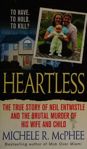 Heartless The True Story of Neil Entwistle and the Cold Blooded Murder of His Wife and Child