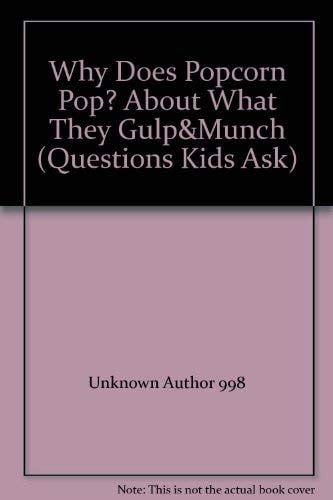 Why Does Popcorn Pop? About What They Gulp&Munch (Questions Kids Ask)