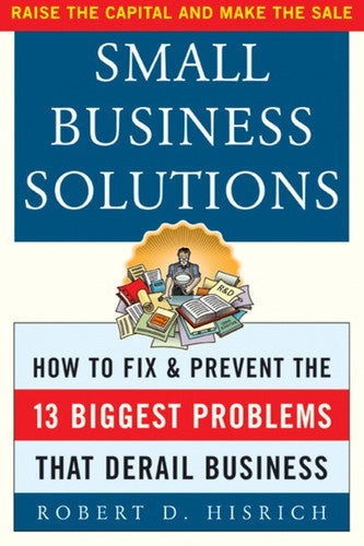 Small Business Solutions : How to Fix and Prevent the 13 Biggest Problems That Derail Business
