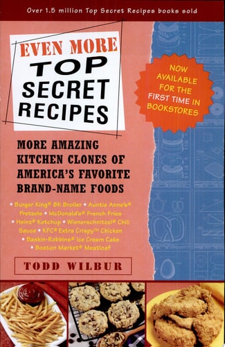 Even More Top Secret Recipes: More Amazing Kitchen Clones of America's Favorite Brand-Name Foods