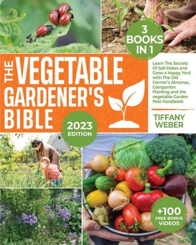 The Vegetable Gardener's Bible 3 Books in 1 : Learn the Secrets of Soil Mates and Grow a Happy Yard with the Old Farmer’s Almanac, Companion Planting and the Vegetable Garden Pest Handbook