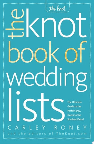 The Knot Book of Wedding Lists The Ultimate Guide to the Perfect Day, Down to the Smallest Detail