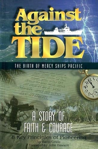 Against the Tide : The Birth of Mercy Ships Pacific, a Story of Faith & Courage
