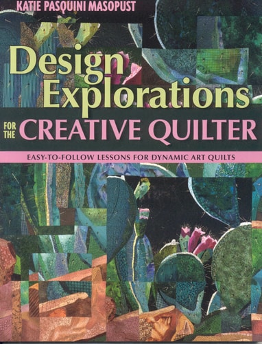 Design Explorations for the Creative Qui Easy-to-Follow Lessons for Dynamic Art Quilts
