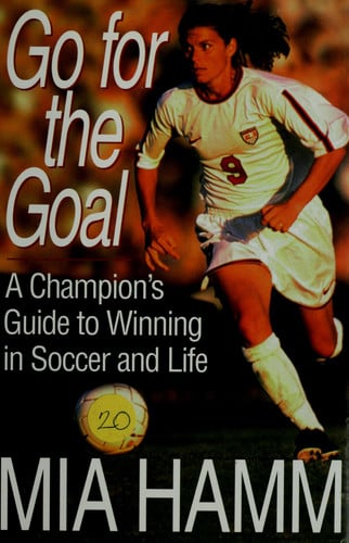 Go For The Goal: A Champion's Guide To Winning In Soccer And Life