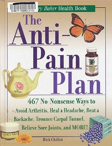 The Anti-Pain Plan: 467 No-Nonsense Ways to Avoid Arthritis, Heal a Headache, Beat a Backache, Trounce Carpal Tunnel, Relieve Sore Joints, and More! (Jerry Baker Good Health series)
